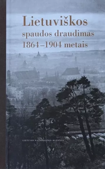 Lietuviškos spaudos draudimas 1964-1904 metais - A. Bieliūnienė, B.  Kulnytė, ir kiti. , knyga