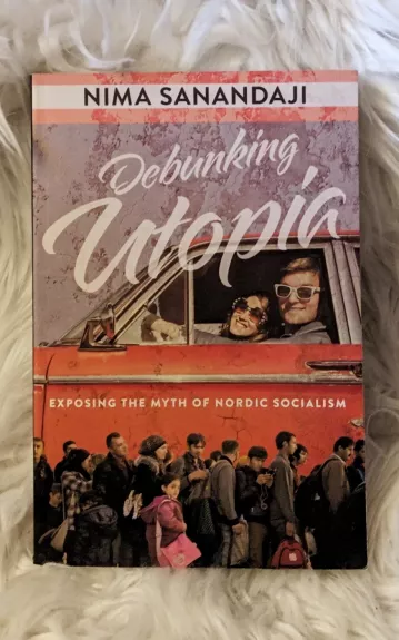 Debunking Utopia: Exposing the Myth of Nordic Socialism - Nima Sanandaji, knyga