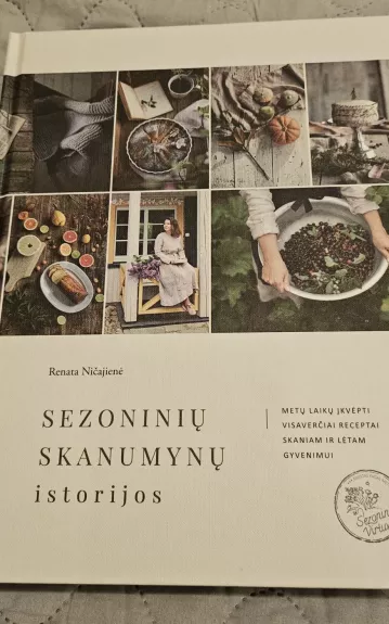 Sezoninių skanumynų istorijos. Metų laikų įkvėpti visaverčiai receptai skaniam ir lėtam gyvenimui - Renata Ničajienė, knyga 1