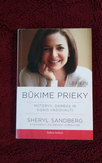 Būkime prieky. Moterys, darbas ir siekis vadovauti - Sheryl Sandberg, knyga 1
