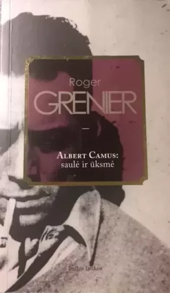 Albert Camus: Saulė ir ūksmė - Roger Grenier, knyga