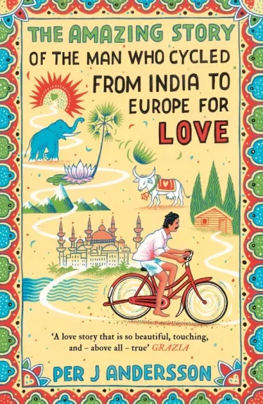 The Amazing Story of the Man Who Cycled from India to Europe for Love - Per J Andersson, knyga