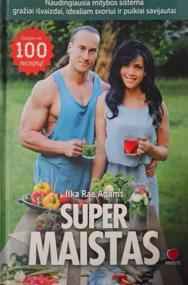 Super maistas. Naudingiausia mitybos sistema gražiai išvaizdai, idealiam svoriui ir puikiai savijautai