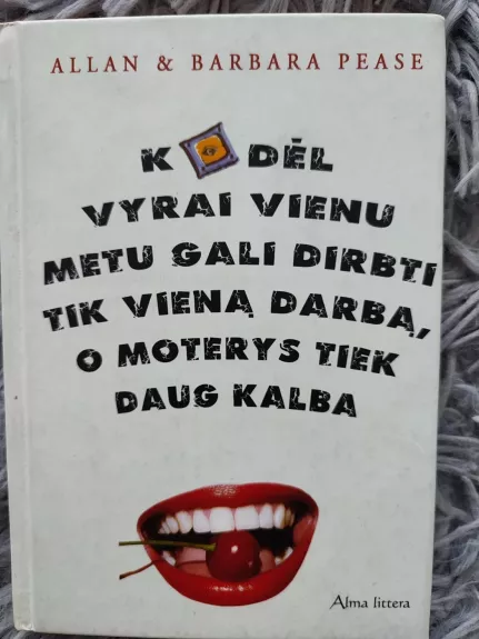 Kodėl vyrai vienu metu gali dirbti tik vieną darbą, o moterys tiek daug kalba - Allan Pease, Barbara  Pease, knyga