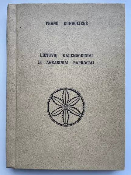 Lietuvių kalendoriniai ir agrariniai papročiai - Pranė Dundulienė, knyga