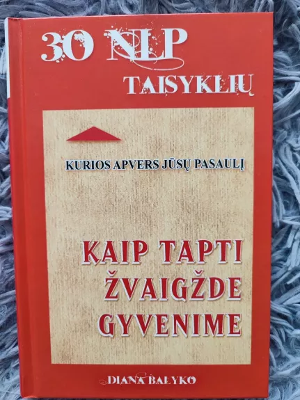 Kaip tapti žvaigžde gyvenime. 30 NLP taisyklių, kurios apvers jūsų gyvenimą - Diana Balyko, knyga