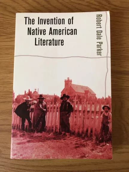 The Invention of Native American Literature - Robert Dale Parker, knyga 1
