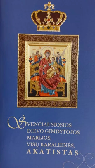 Švenčiausiosios Dievo gimdytojos Marijos, visų Karalienės, Akatistas - Valerijus Rudzinskas (sudarė), knyga 1