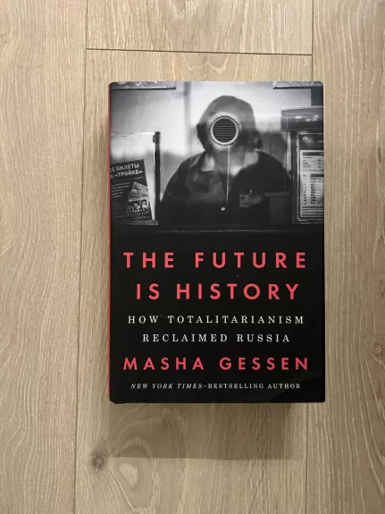 The Future Is History : How Totalitarianism Reclaimed Russia - Masha Gessen, knyga