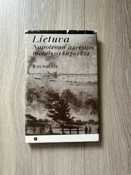 Lietuva Napoleono agresijos metais 1807-1812 - B. Dundulis, knyga