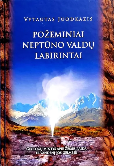 Požeminiai Neptūno valdų labirintai: geologų mintys apie žemės raidą ir vandenį jos gelmėse - Vytautas Juodkazis, knyga