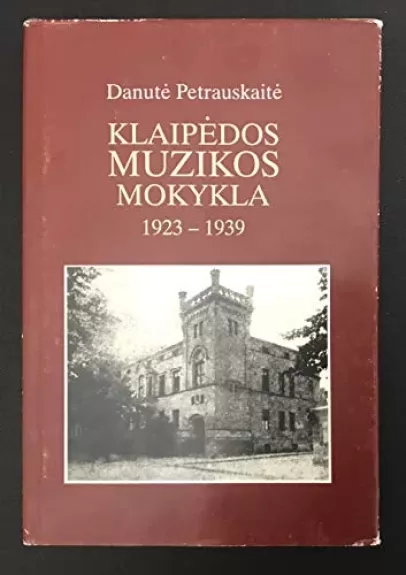 Klaipėdos Muzikos mokykla: 1923-1939 - Danutė Petrauskaitė, knyga
