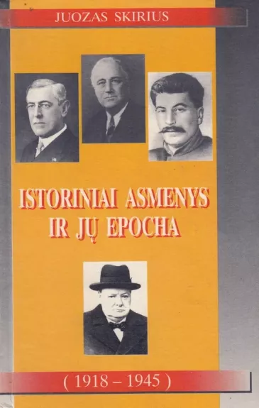 Istoriniai asmenys ir jų epocha: 1918-1945 - Juozas Skirius, knyga