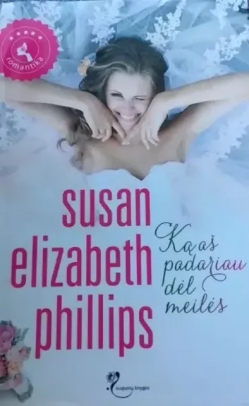 Ką aš padariau dėl meilės - Susan Elizabeth Phillips, knyga