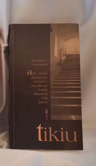 Tikiu. Kunigai ir vienuoliai apie meilę, draugystę, vienatvę...