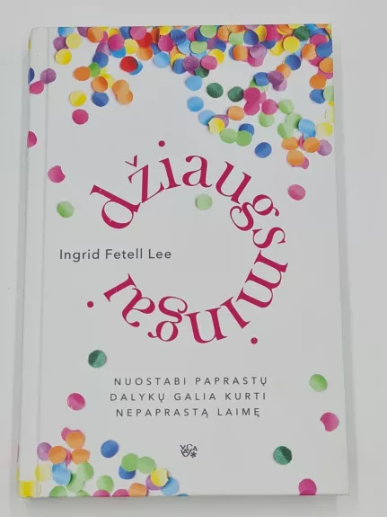 DŽIAUGSMINGAI: nuostabi paprastų dalykų galia kurti nepaprastą laimę