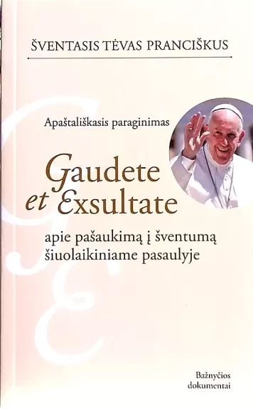 Apaštališkasis paraginimas “Gaudete et exsultate” apie pašaukimą į šventumą šiuolaikiniame pasaulyje - Pranciškus Popiežius, knyga