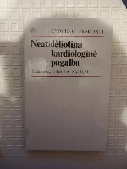 Neatidėliotina kardiologinė pagalba - J. Rugienius, S.  Sutkienė, A.  Vidugiris, knyga 1