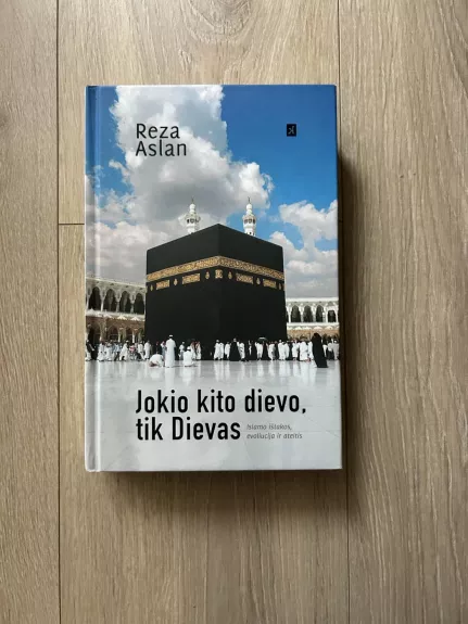 Jokio kito dievo, tik Dievas. Islamo ištakos, evoliucija ir ateitis