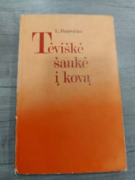 Tėviškė šaukė į kovą - L. Banevičius, knyga 1