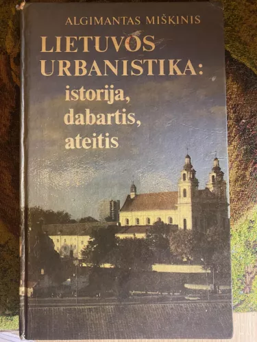 Lietuvos urbanistika: istorija, dabartis, ateitis - Algimantas Miškinis, knyga 1