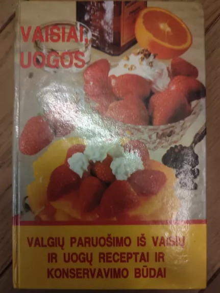 VALGIŲ PARUOŠIMO IŠ VAISIŲ IR UOGŲ RECEPTAI IR KONSERVAVIMO BŪDAI