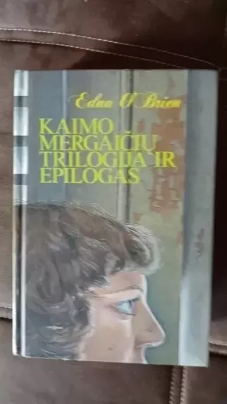 Kaimo mergaičių trilogija ir epilogas - Edna O'Brien, knyga