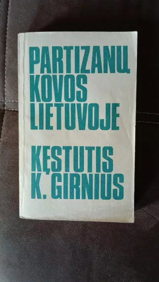 Partizanų kovos Lietuvoje - Kęstutis Kriščiūnas, knyga 1