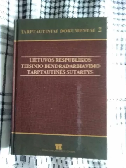 Tarptautiniai dokumentai 2. Lietuvos Respublikos teisinio bendradarbiavimo tarptautinės sutartys - Gintaras Švedas, knyga 1