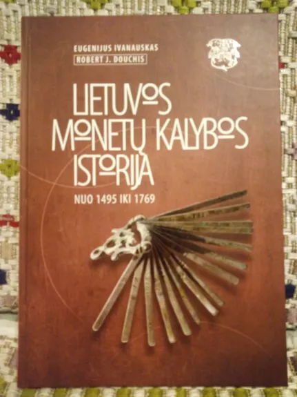 Lietuvos monetų kalybos istorija nuo 1495 iki 1769 - Eugenijus Ivanauskas, knyga 1