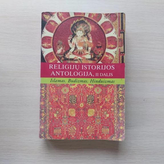 RELIGIJŲ ISTORIJOS ANTOLOGIJA, II DALIS Islamas. Budizmas. Hinduizmas - Autorių Kolektyvas, knyga