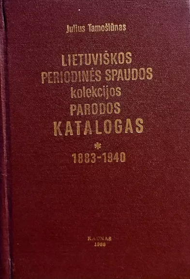 Lietuviškos periodinės spaudos kolekcijos parodos katalogas (1883-1940) - Tamošiūnas Julius (sudarytojas), knyga