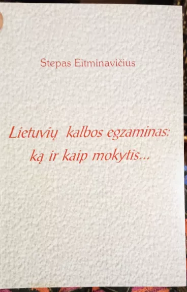 Lietuvių kalbos egzaminas : ką ir kaip mokytis - Stepas Eitminavičius, knyga 1