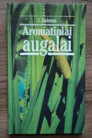 Aromatiniai augalai - J. Jaskonis, knyga 1