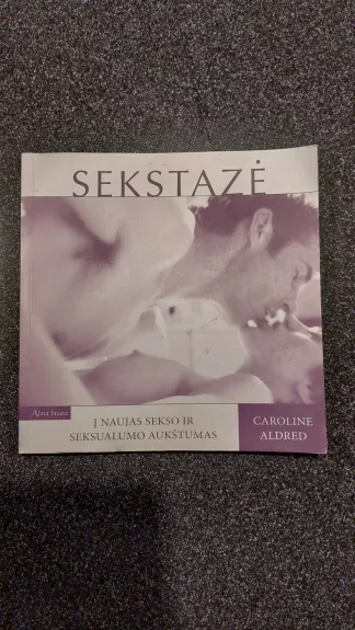 Sekstazė: į naujas sekso ir seksualumo aukštumas - Caroline Aldred, knyga