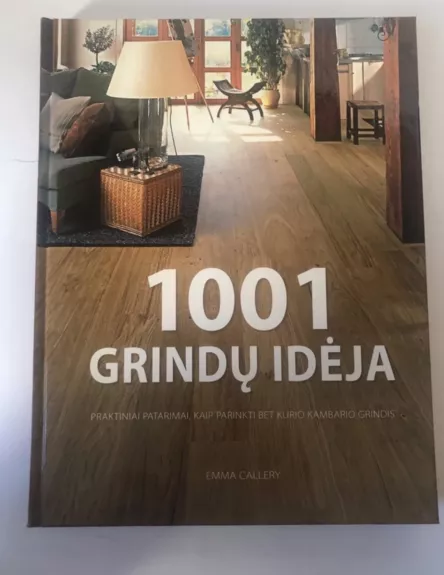 1001 grindų idėja: praktiniai patarimai, kaip parinkti bet kurio kambario grindis - Emma Callery, knyga 1