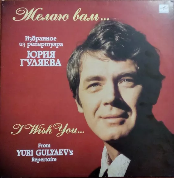 Желаю Вам... Избранное Из Репертуара Юрия Гуляева = I Wish You... From Yuri Gulyaev's Repertoire