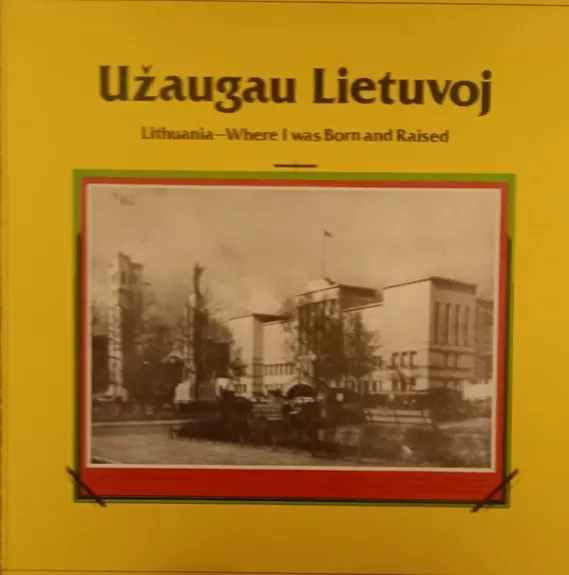 Užaugau Lietuvoj = Lithuania - Where I Was Born And Raised