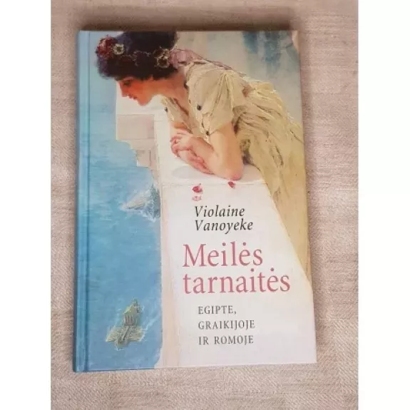 Meilės tarnaitės: Egipte, Graikijoje ir Romoje - Violaine Vanoyeke, knyga