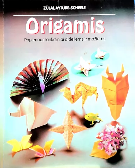 Origamis. Popieriaus lankstiniai dideliems ir mažiems - Zulal Ayture-Scheele, knyga