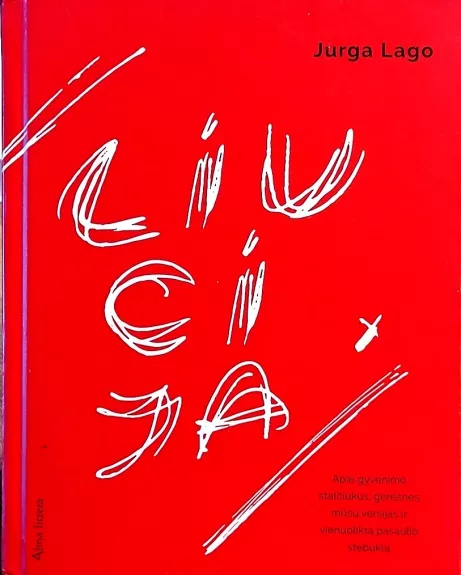 Liucija: apie gyvenimo stalčiukus, geresnes mūsų versijas ir vienuoliką pasaulio stebuklų - Jurga Lago, knyga