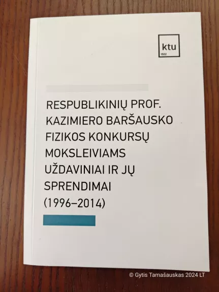Respublikinių prof. Kazimiero Baršausko fizikos konkursų moksleiviams uždaviniai ir jų sprendimai 1996-2014 m.. - Autorių grupė, knyga