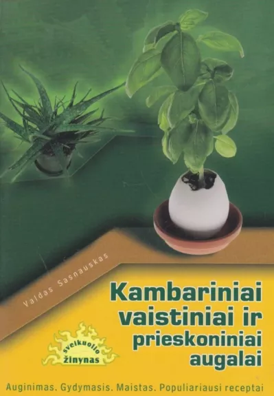 Kambariniai vaistiniai ir prieskoniniai augalai: Auginimas, gydymas, maistas, populiariausi receptai - Vladas Sasnauskas, knyga