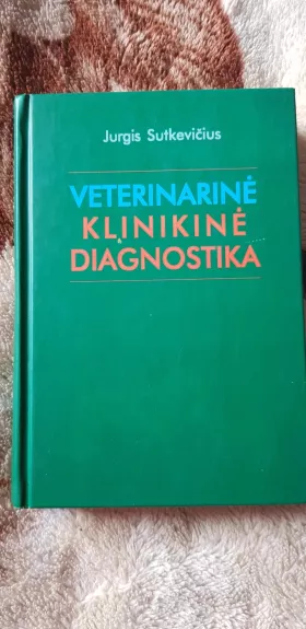 Veterinarinė klinikinė diagnostika - Jurgis Sutkevičius, knyga 1