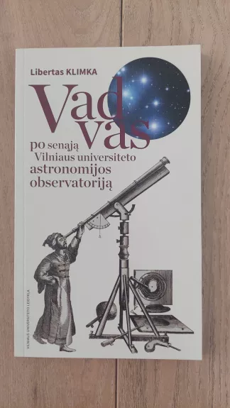 Vadovas po senąją Vilniaus universiteto astronomijos observatoriją - Libertas Klimka, knyga