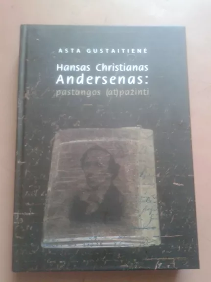 Hansas Christianas Andersenas: pastangos (at)pažinti - Asta Gustaitienė, knyga 1