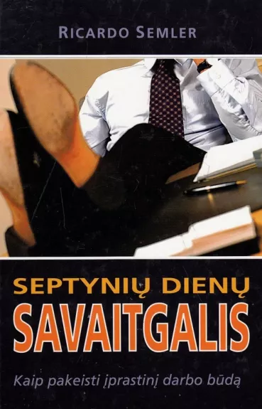 Septynių dienų savaitgalis: kaip pakeisti įprastinį darbo būdą - Ricardo Semler, knyga
