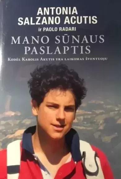 Mano sūnaus paslaptis. Kodėl Karolis Akutis yra laikomas šventuoju - Autorių Kolektyvas, knyga