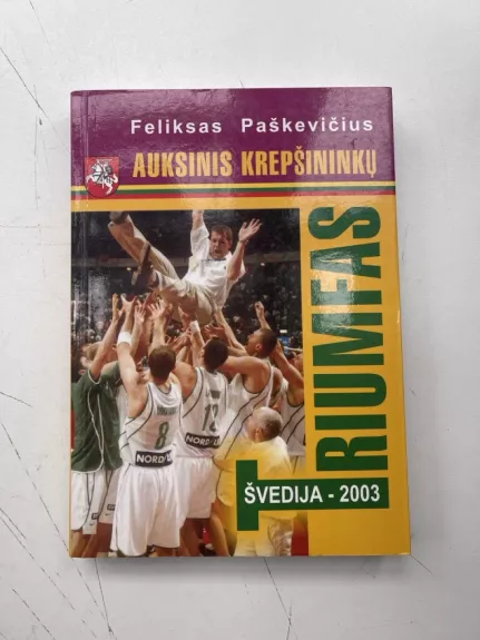 Auksinis krepšininkų triumfas: Švedija - 2003 - Feliksas Paškevičius, knyga