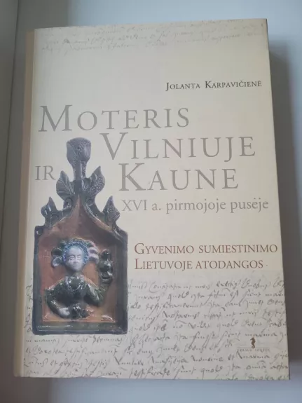 Moteris Vilniuje ir Kaune XVI a. pirmojoje pusėje - Jolanta Karpavičienė, knyga